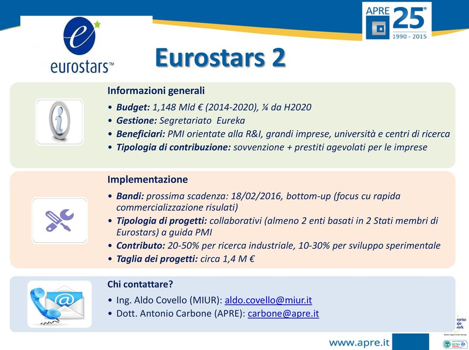 commercializzazione risulati) Tipologia di progetti: collaborativi (almeno 2 enti basati in 2 Stati membri di Eurostars) a guida PMI Contributo: 20-50% per ricerca