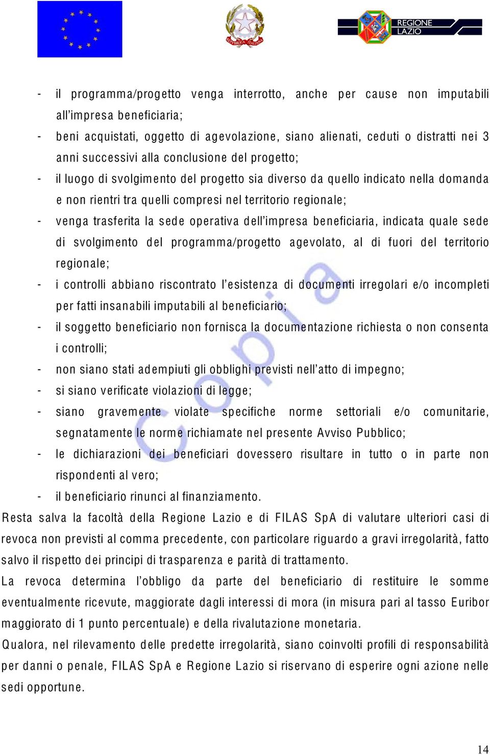 sede operativa dell impresa beneficiaria, indicata quale sede di svolgimento del programma/progetto agevolato, al di fuori del territorio regionale; - i controlli abbiano riscontrato l esistenza di