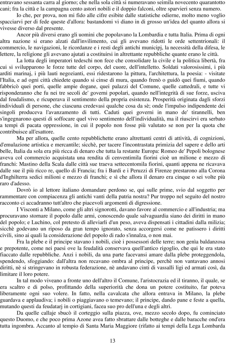 Io che, per prova, non mi fido alle cifre esibite dalle statistiche odierne, molto meno voglio spacciarvi per di fede queste d'allora: bastandomi vi diano in di grosso un'idea del quanto allora si