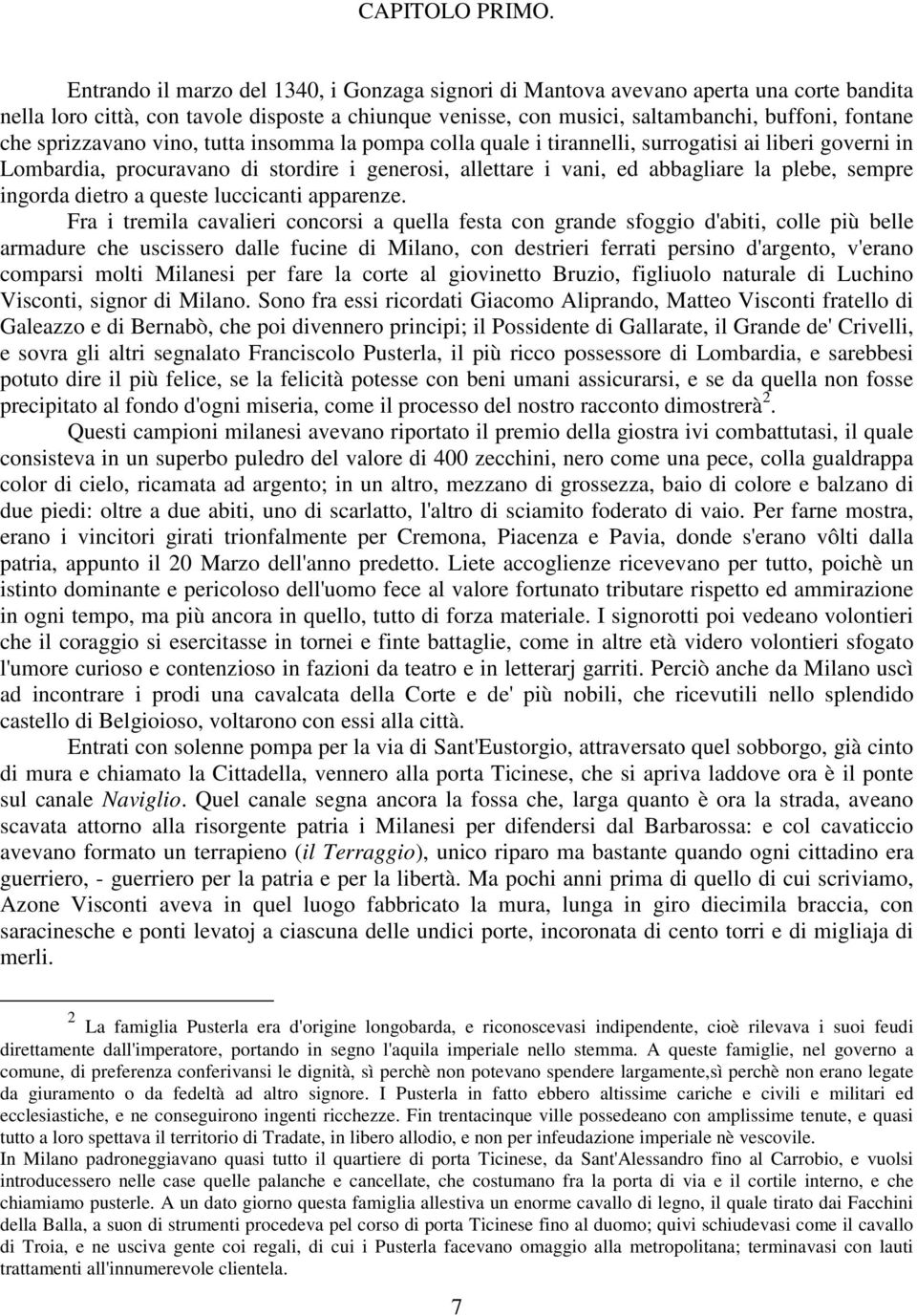 sprizzavano vino, tutta insomma la pompa colla quale i tirannelli, surrogatisi ai liberi governi in Lombardia, procuravano di stordire i generosi, allettare i vani, ed abbagliare la plebe, sempre