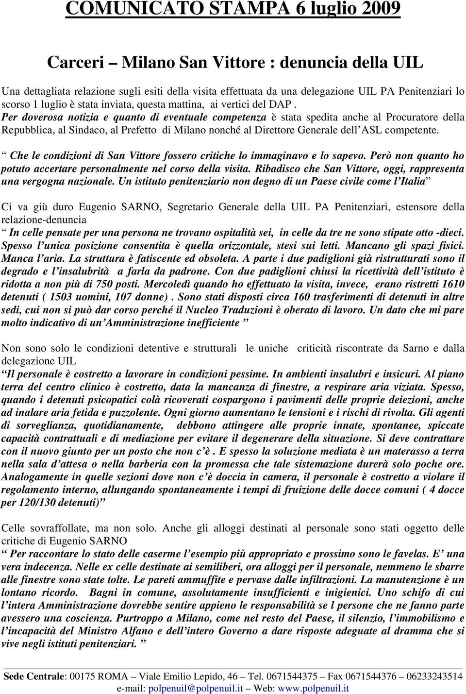 Per doverosa notizia e quanto di eventuale competenza è stata spedita anche al Procuratore della Repubblica, al Sindaco, al Prefetto di Milano nonché al Direttore Generale dell ASL competente.