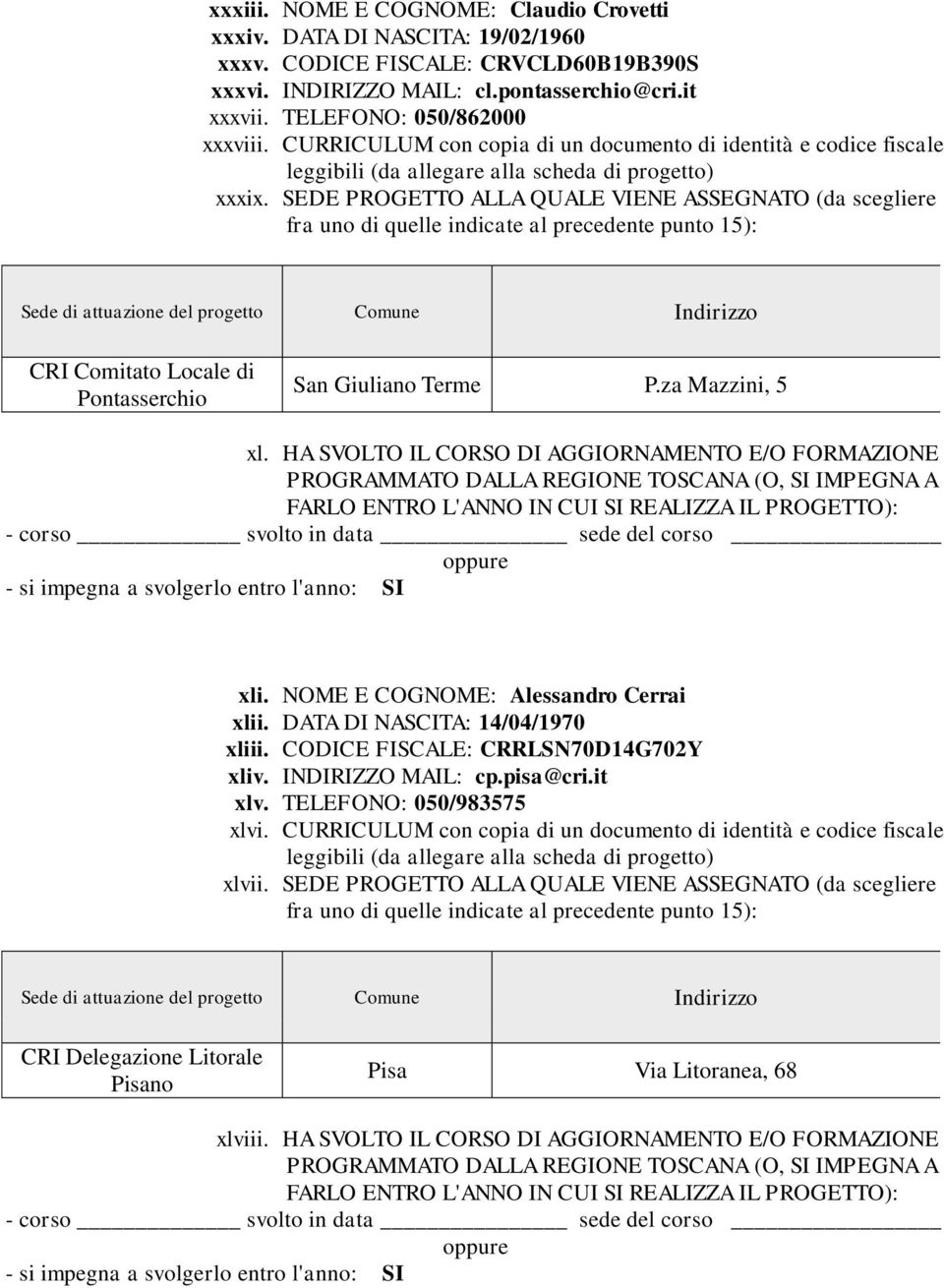 SEDE PROGETTO ALLA QUALE VIENE ASSEGNATO (da scegliere fra uno di quelle indicate al precedente punto 15): Sede di attuazione del progetto Comune Indirizzo CRI Comitato Locale di Pontasserchio San