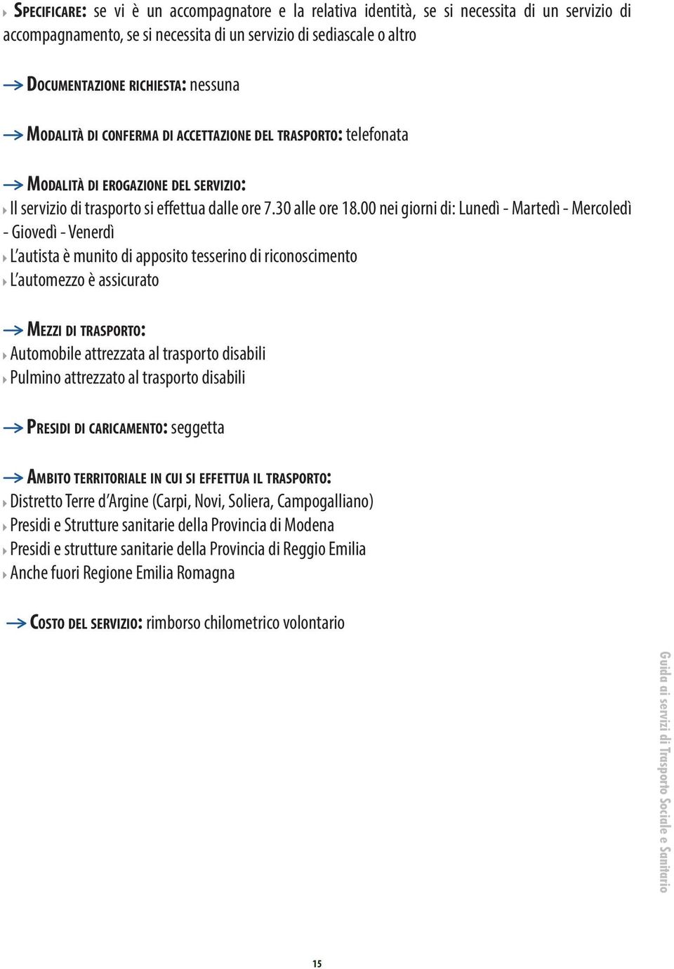 00 nei giorni di: Lunedì - Martedì - Mercoledì - Giovedì - Venerdì L autista è munito di apposito tesserino di riconoscimento L automezzo è assicurato Mezzi di trasporto: Automobile attrezzata al