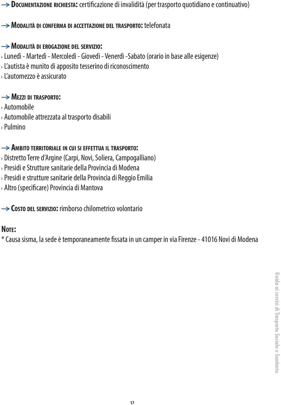 Automobile Automobile attrezzata al trasporto disabili Pulmino Ambito territoriale in cui si effettua il trasporto: Distretto Terre d Argine (Carpi, Novi, Soliera, Campogalliano) Presidi e Strutture