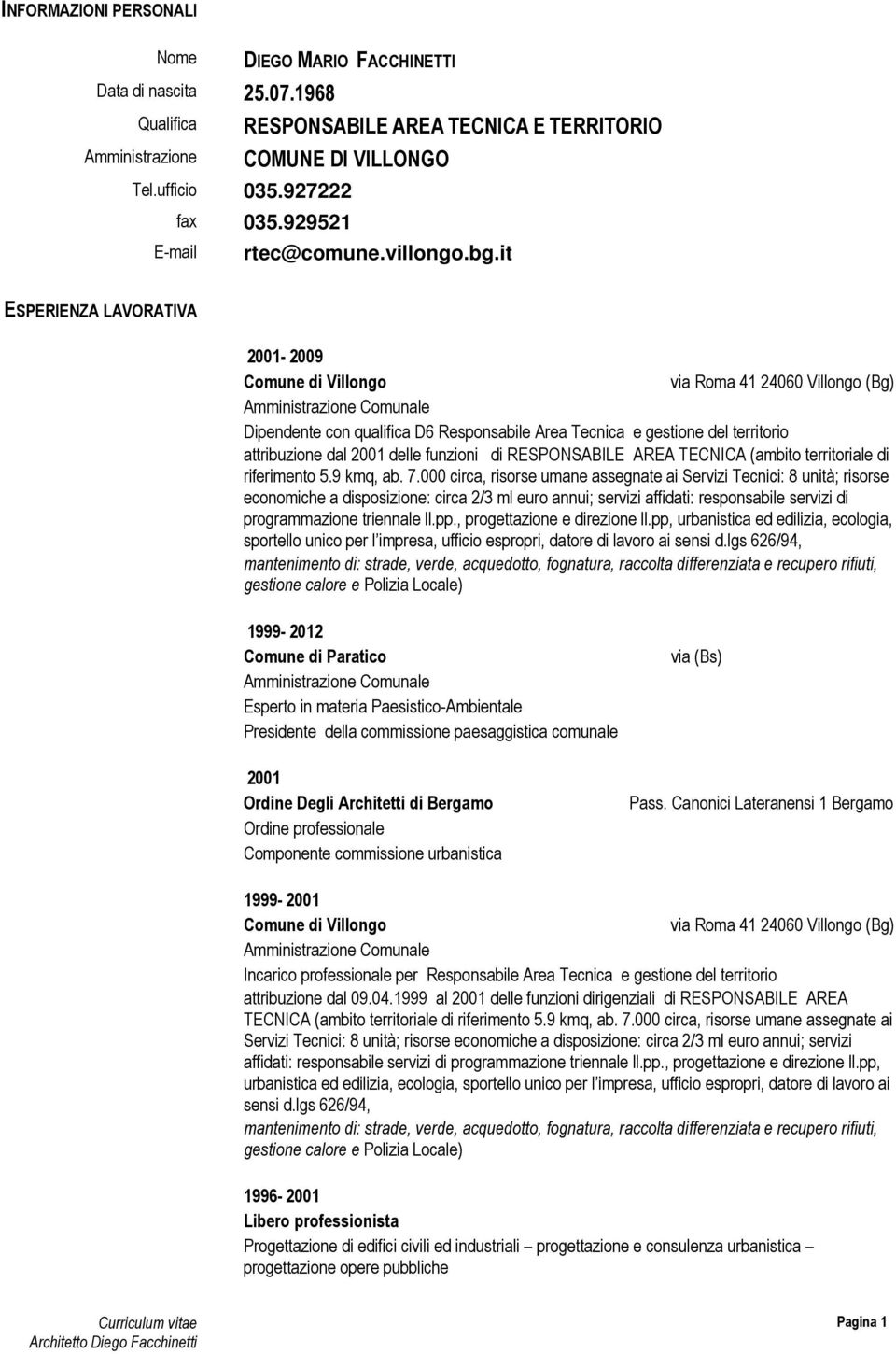 it ESPERIENZA LAVORATIVA 2001-2009 Comune di Villongo via Roma 41 24060 Villongo (Bg) Dipendente con qualifica D6 Responsabile Area Tecnica e gestione del territorio attribuzione dal 2001 delle