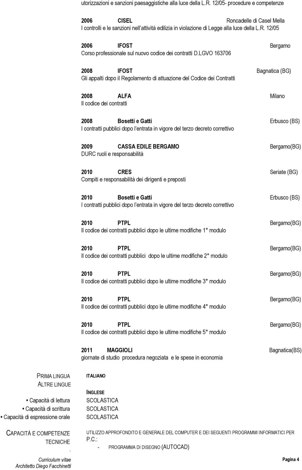 LGVO 163706 2008 IFOST Bagnatica (BG) Gli appalti dopo il Regolamento di attuazione del Codice dei Contratti 2008 ALFA Milano Il codice dei contratti 2008 Bosetti e Gatti Erbusco (BS) I contratti