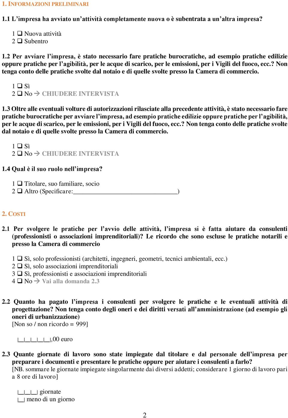 fuoco, ecc.? Non tenga conto delle pratiche svolte dal notaio e di quelle svolte presso la Camera di commercio. CHIUDERE INTERVISTA 1.