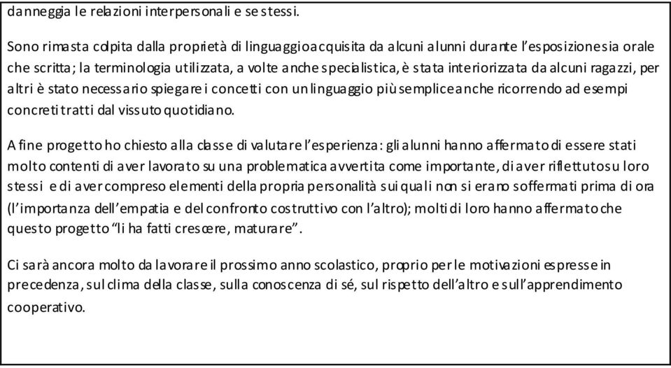 interiorizzata da alcuni ragazzi, per altri è stato necessario spiegare i concetti con un linguaggio più semplice anche ricorrendo ad esempi concreti tratti dal vissuto quotidiano.