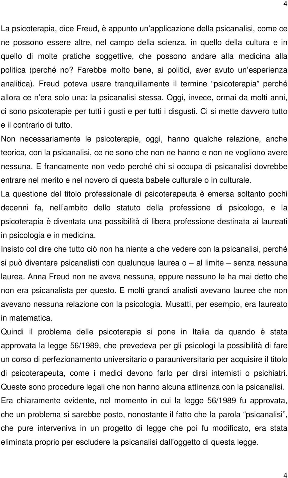 Freud poteva usare tranquillamente il termine psicoterapia perché allora ce n era solo una: la psicanalisi stessa.