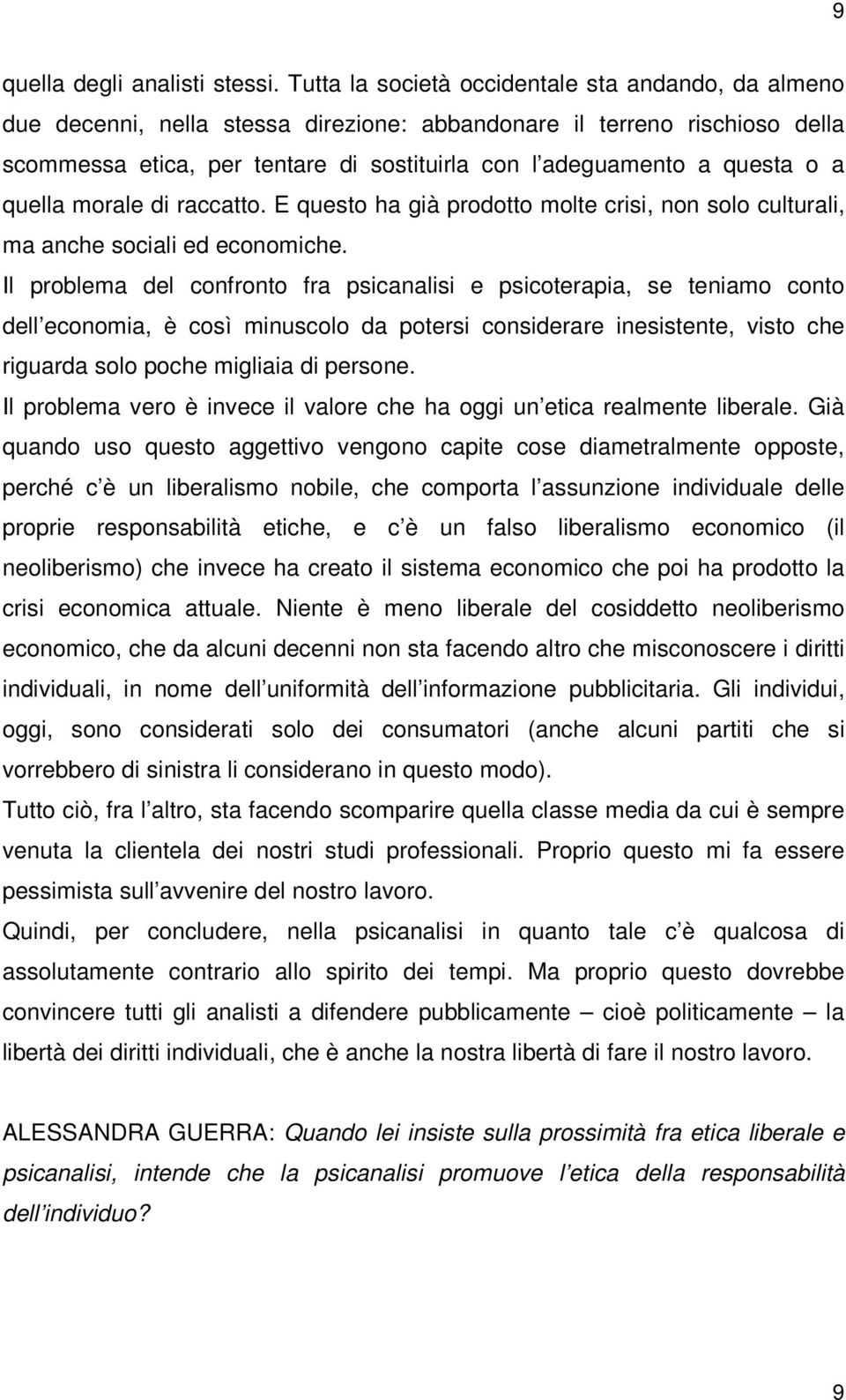 o a quella morale di raccatto. E questo ha già prodotto molte crisi, non solo culturali, ma anche sociali ed economiche.