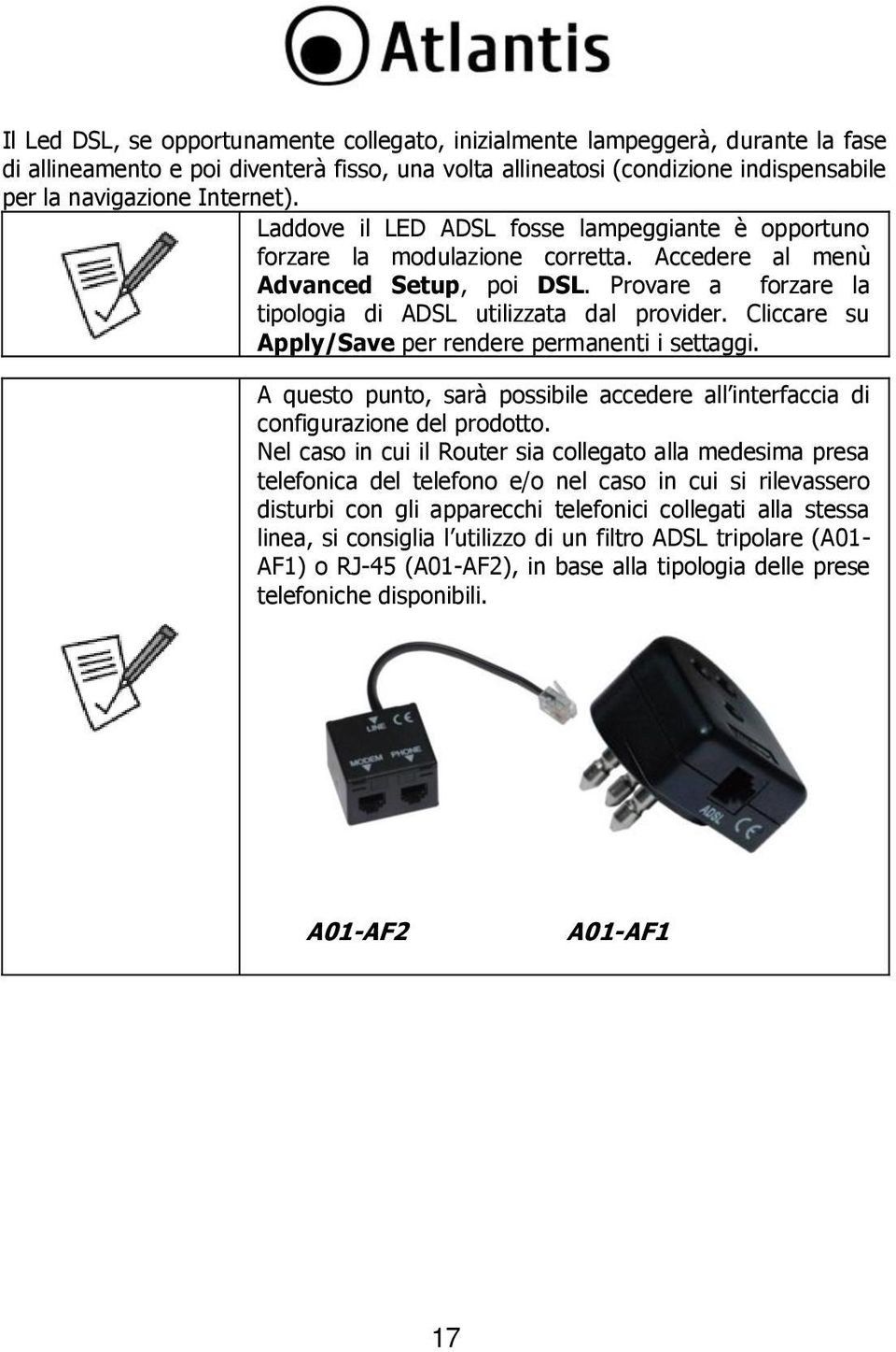 Cliccare su Apply/Save per rendere permanenti i settaggi. A questo punto, sarà possibile accedere all interfaccia di configurazione del prodotto.