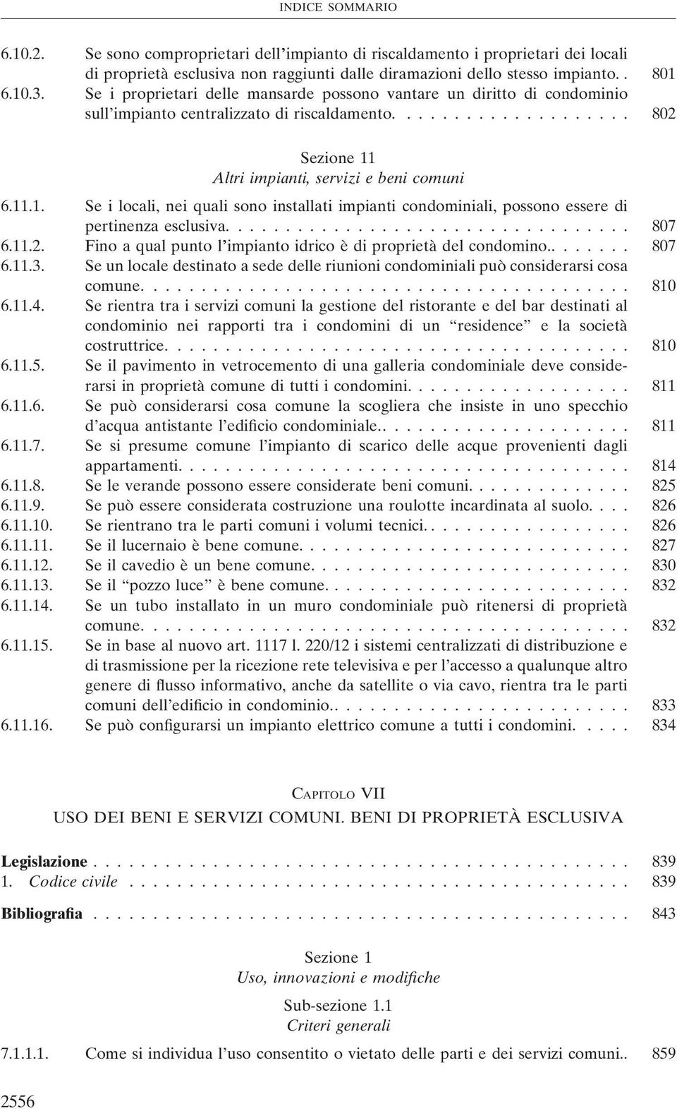 Altri impianti, servizi e beni comuni 6.11.1. Se i locali, nei quali sono installati impianti condominiali, possono essere di pertinenza esclusiva.................................. 807 6.11.2.