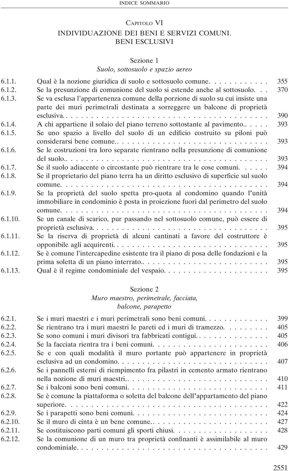 0 6.1.3. Se va esclusa l appartenenza comune della porzione di suolo su cui insiste una parte dei muri perimetrali destinata a sorreggere un balcone di proprietà esclusiva......................................... 390 6.