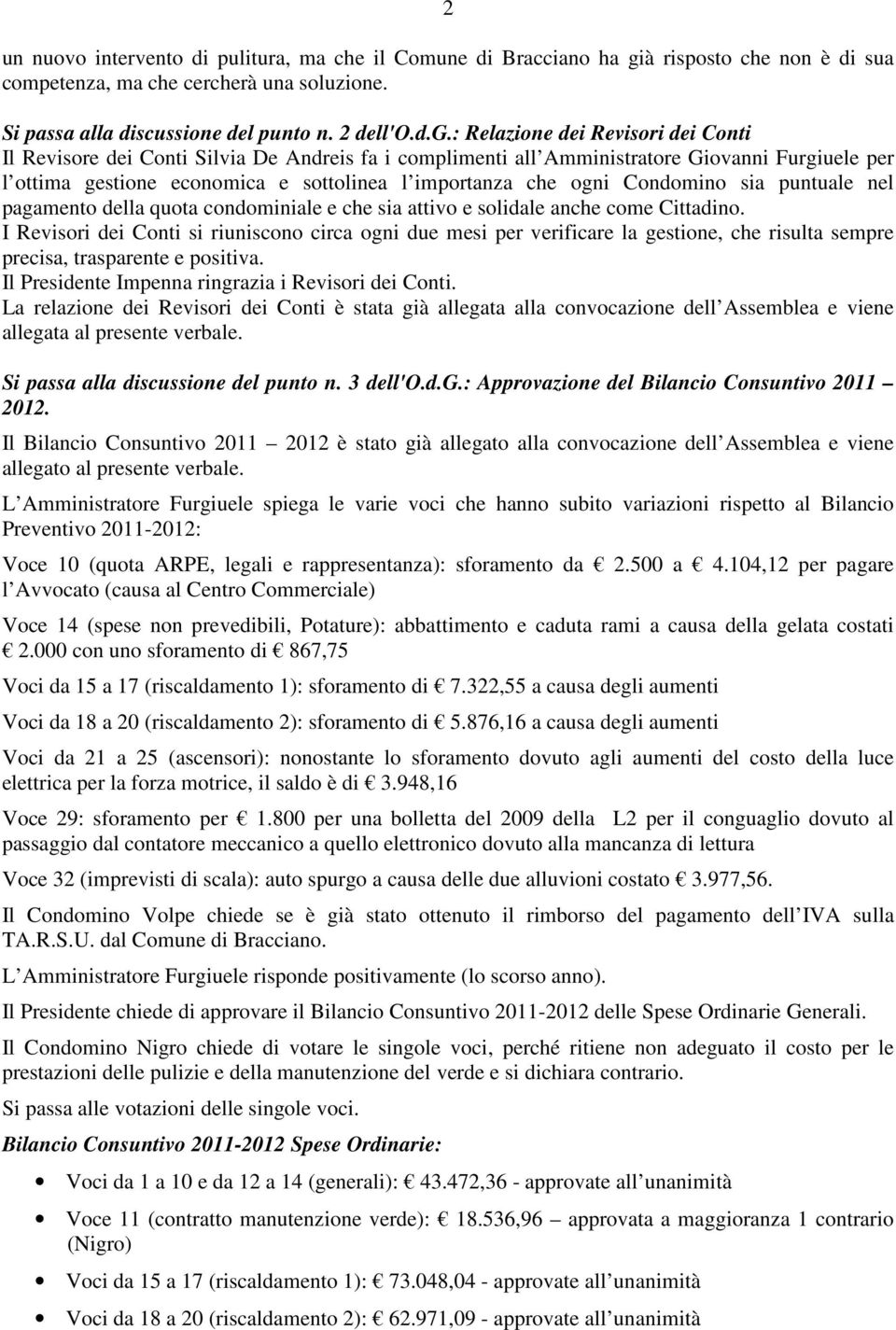 : Relazione dei Revisori dei Conti Il Revisore dei Conti Silvia De Andreis fa i complimenti all Amministratore Giovanni Furgiuele per l ottima gestione economica e sottolinea l importanza che ogni