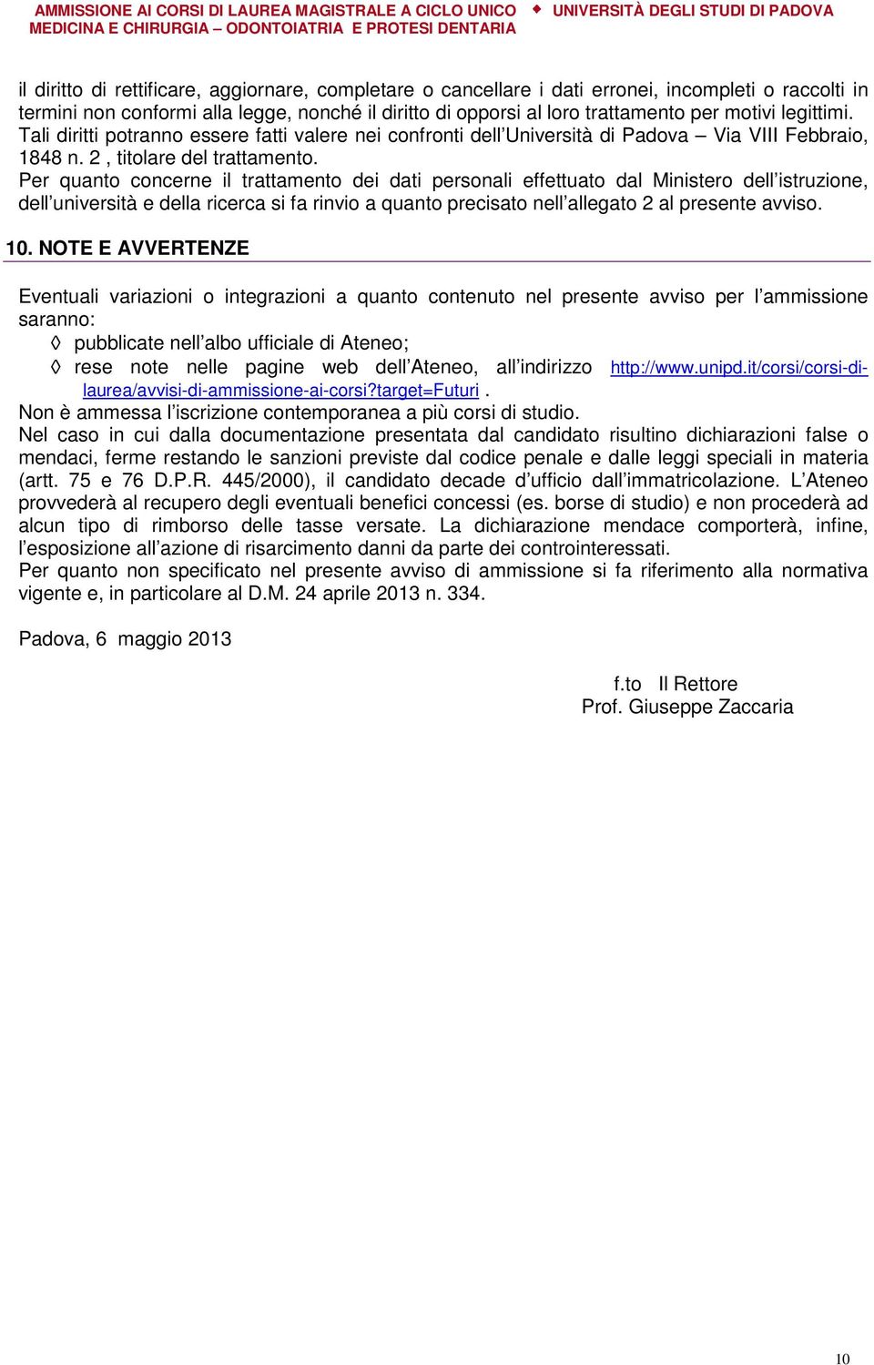 Per quanto concerne il trattamento dei dati personali effettuato dal Ministero dell istruzione, dell università e della ricerca si fa rinvio a quanto precisato nell allegato 2 al presente avviso. 10.