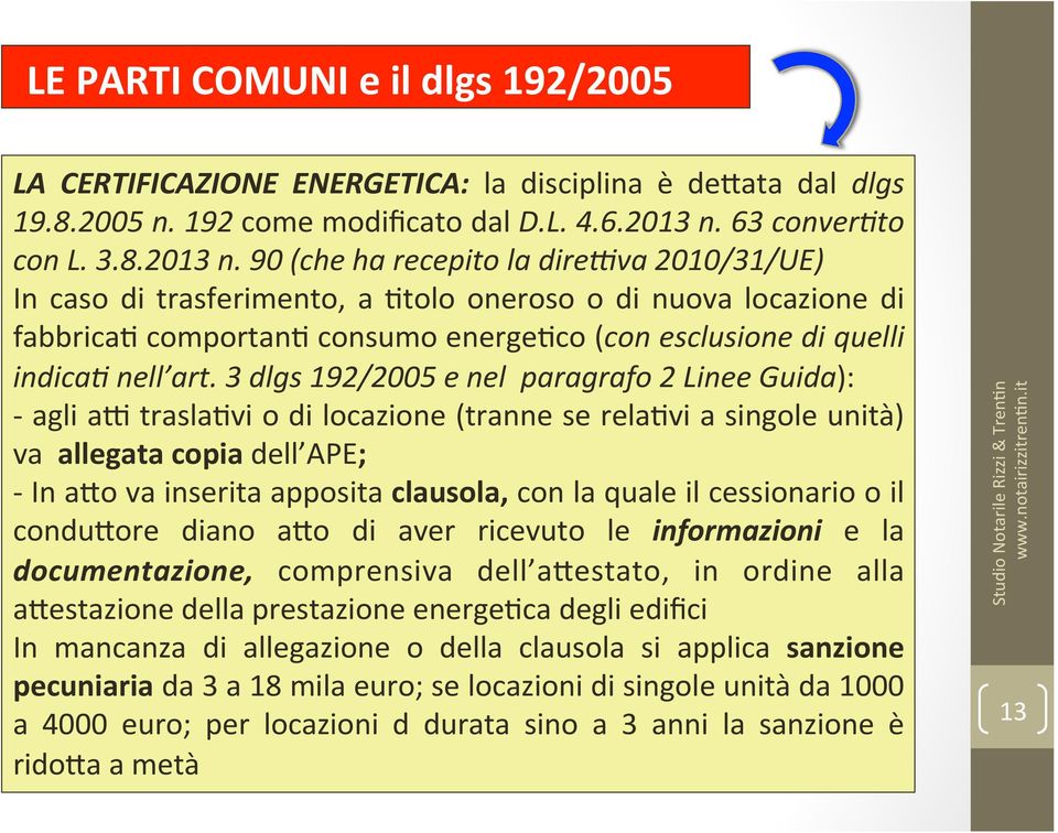 90 (che ha recepito la dire5va 2010/31/UE) In caso di trasferimento, a 3tolo oneroso o di nuova locazione di fabbrica3 comportan3 consumo energe3co (con esclusione di quelli indica4 nell art.