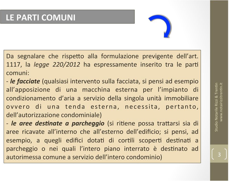 l impianto di condizionamento d aria a servizio della singola unità immobiliare ovvero di una tenda esterna, necessita, pertanto, dell autorizzazione condominiale) - le aree des&nate a