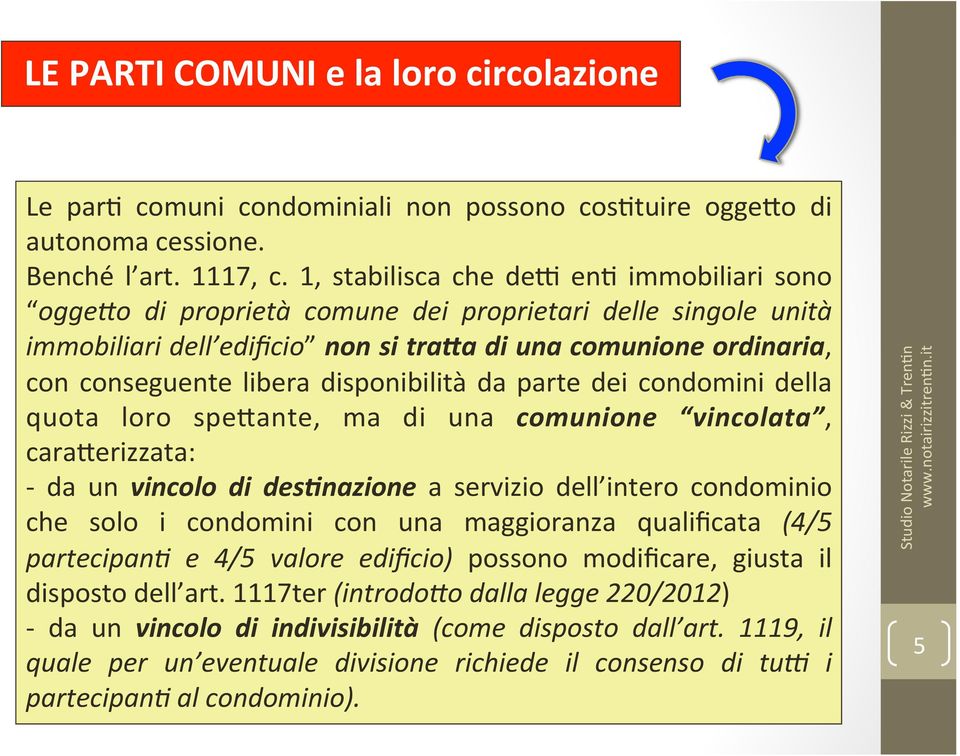 disponibilità da parte dei condomini della quota loro spefante, ma di una comunione vincolata, caraferizzata: - da un vincolo di des&nazione a servizio dell intero condominio che solo i condomini con