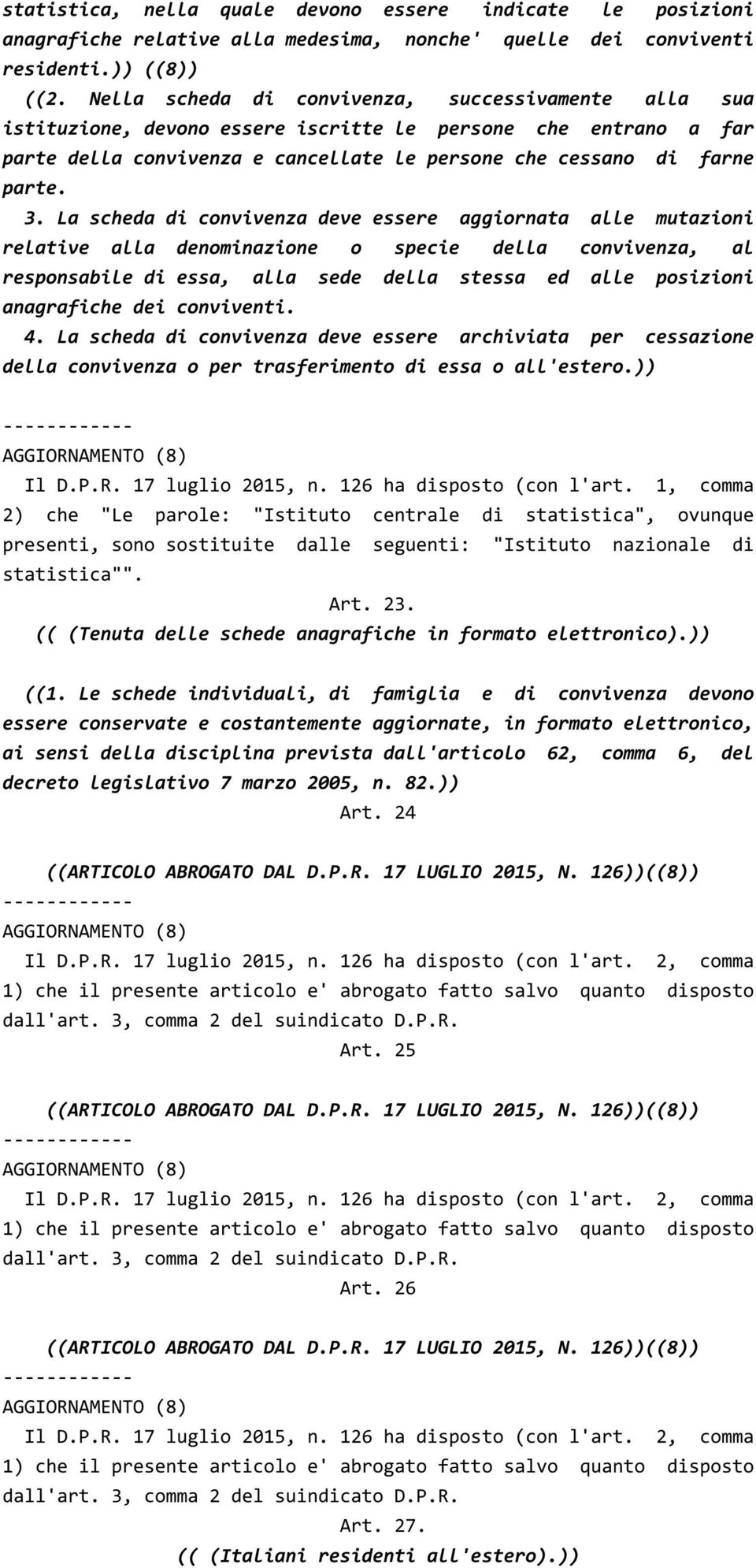 La scheda di convivenza deve essere aggiornata alle mutazioni relative alla denominazione o specie della convivenza, al responsabile di essa, alla sede della stessa ed alle posizioni anagrafiche dei