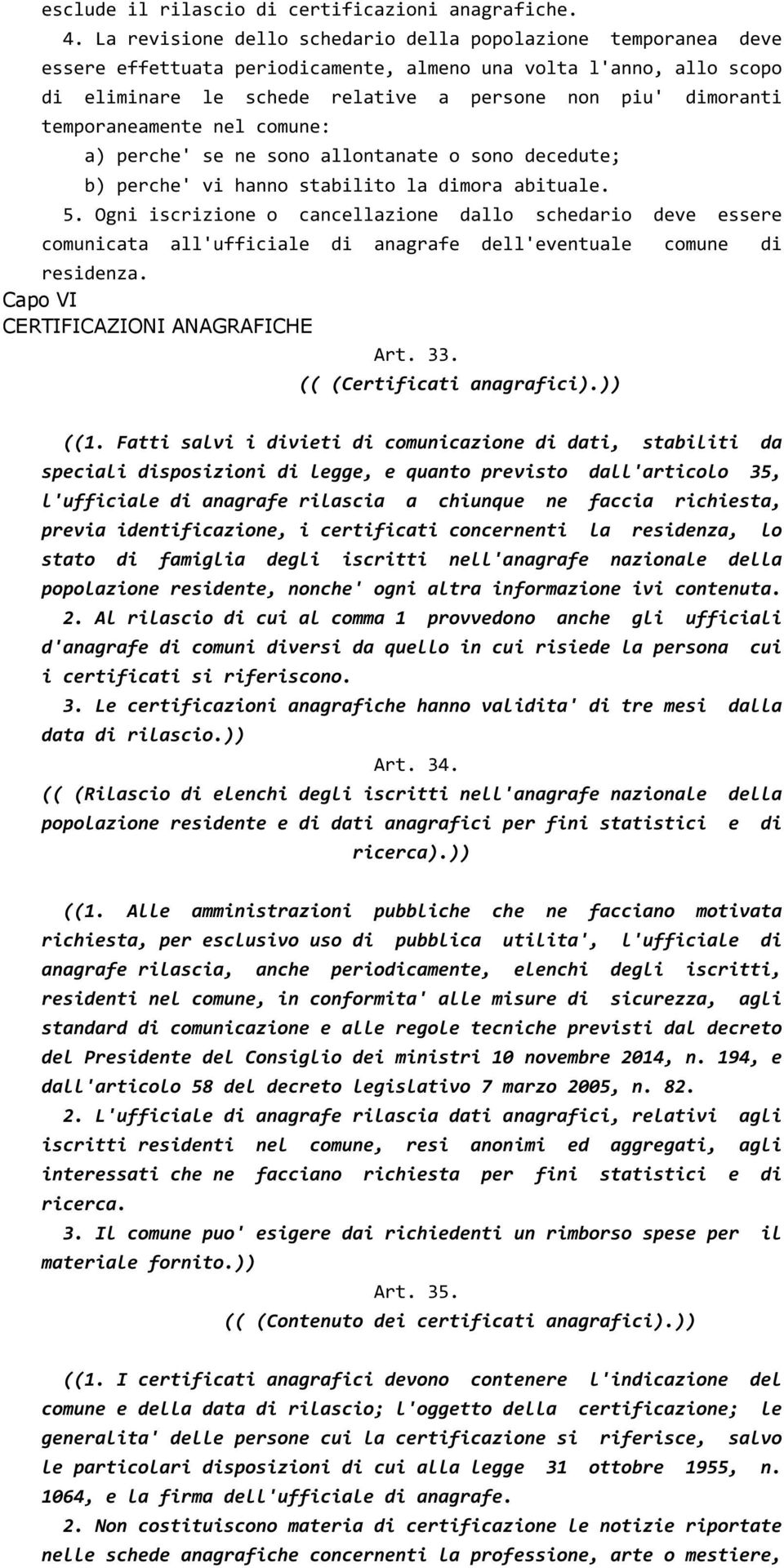 temporaneamente nel comune: a) perche' se ne sono allontanate o sono decedute; b) perche' vi hanno stabilito la dimora abituale. 5.