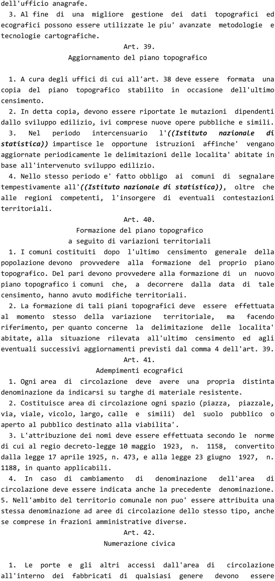 In detta copia, devono essere riportate le mutazioni dipendenti dallo sviluppo edilizio, ivi comprese nuove opere pubbliche e simili. 3.