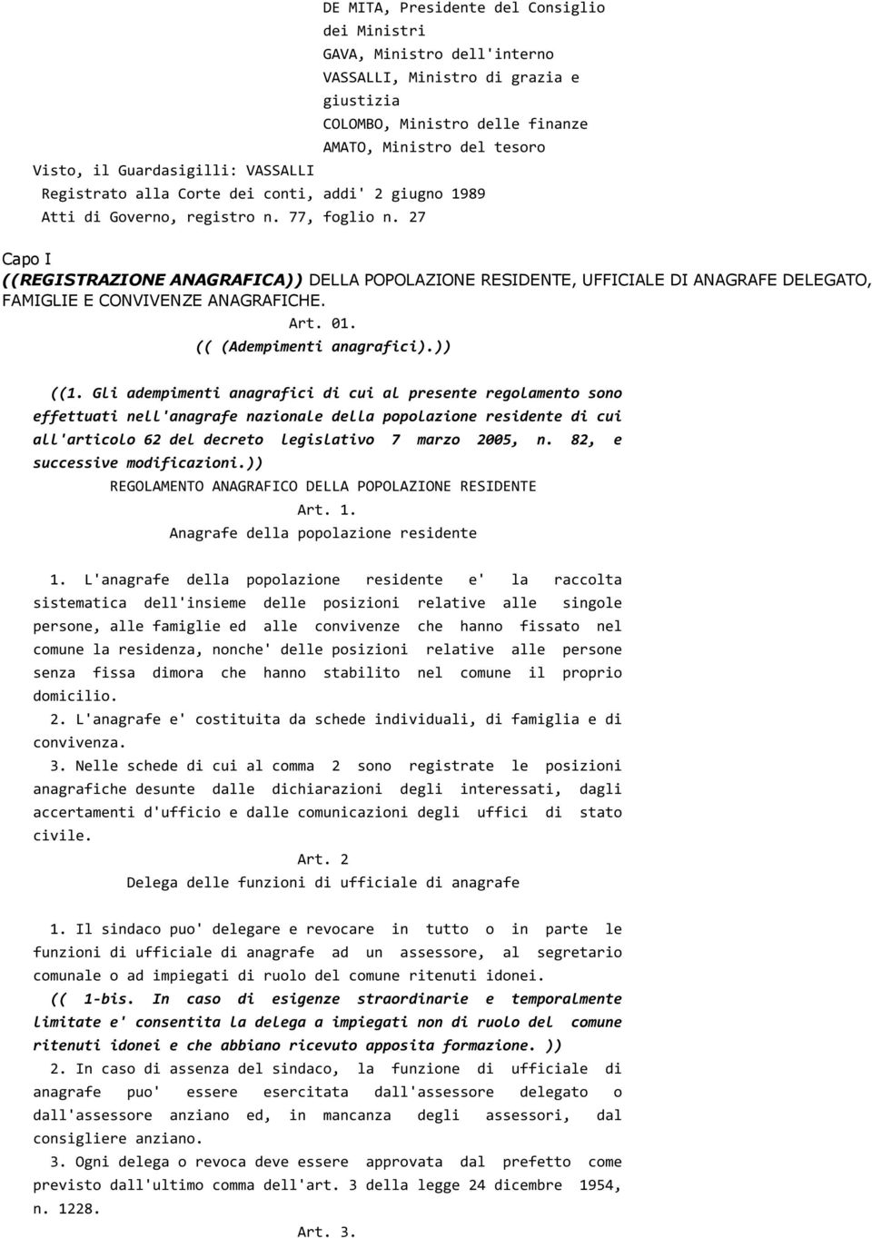 27 Capo I ((REGISTRAZIONE ANAGRAFICA)) DELLA POPOLAZIONE RESIDENTE, UFFICIALE DI ANAGRAFE DELEGATO, FAMIGLIE E CONVIVENZE ANAGRAFICHE. Art. 01. (( (Adempimenti anagrafici).)) ((1.