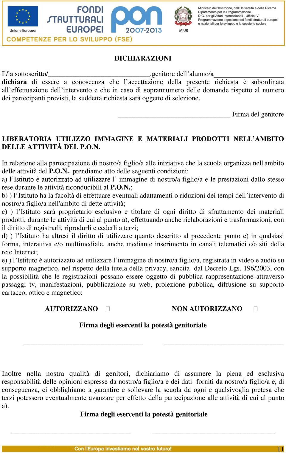 Firma del genitore LIBERATORIA UTILIZZO IMMAGINE E MATERIALI PRODOTTI NELL AMBITO DELLE ATTIVITÀ DEL P.O.N. In relazione alla partecipazione di nostro/a figlio/a alle iniziative che la scuola organizza nell'ambito delle attività del P.