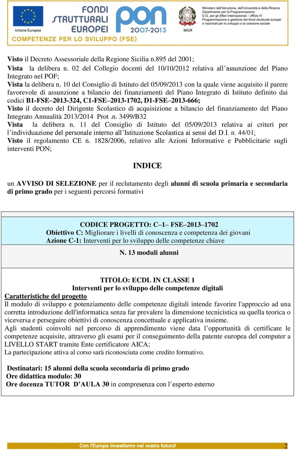 10 del Consiglio di Istituto del 05/09/2013 con la quale viene acquisito il parere favorevole di assunzione a bilancio dei finanziamenti del Piano Integrato di Istituto definito dai codici B1-FSE