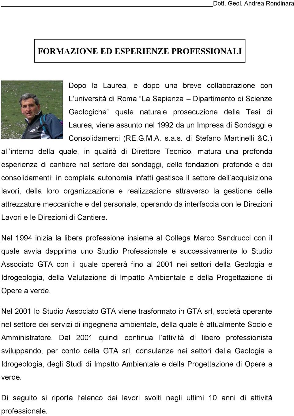 ) all interno della quale, in qualità di Direttore Tecnico, matura una profonda esperienza di cantiere nel settore dei sondaggi, delle fondazioni profonde e dei consolidamenti: in completa autonomia