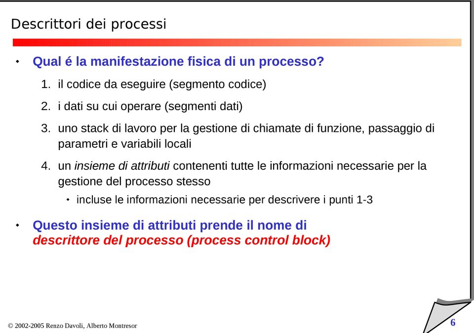 uno stack di lavoro per la gestione di chiamate di funzione, passaggio di parametri e variabili locali 4.