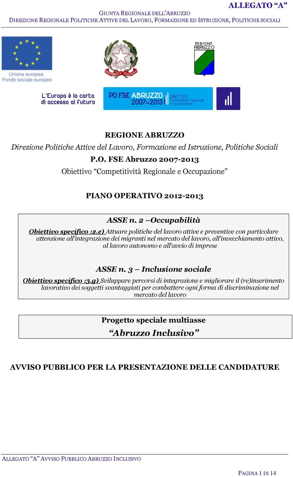 e) Attuare politiche del lavoro attive e preventive con particolare attenzione all integrazione dei migranti nel mercato del lavoro, all invecchiamento attivo, al lavoro autonomo e all avvio di