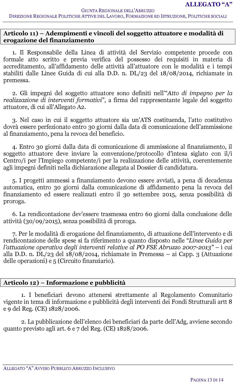 attività all attuatore con le modalità e i tempi stabiliti dalle Linee Guida di cui alla D.D. n. DL/23 del 18/08/2014, richiamate in premessa. 2.