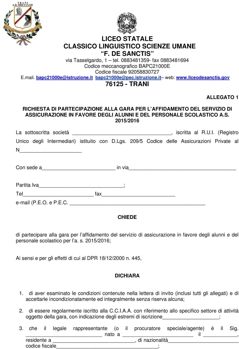 dice delle Assicurazioni Private al N Con sede a in via Partita Iva ; Tel fax e-mail (P.E.O. e P.E.C. CHIEDE di partecipare alla gara per l affidamento del servizio di assicurazione in favore degli alunni e del personale scolastico per l a.