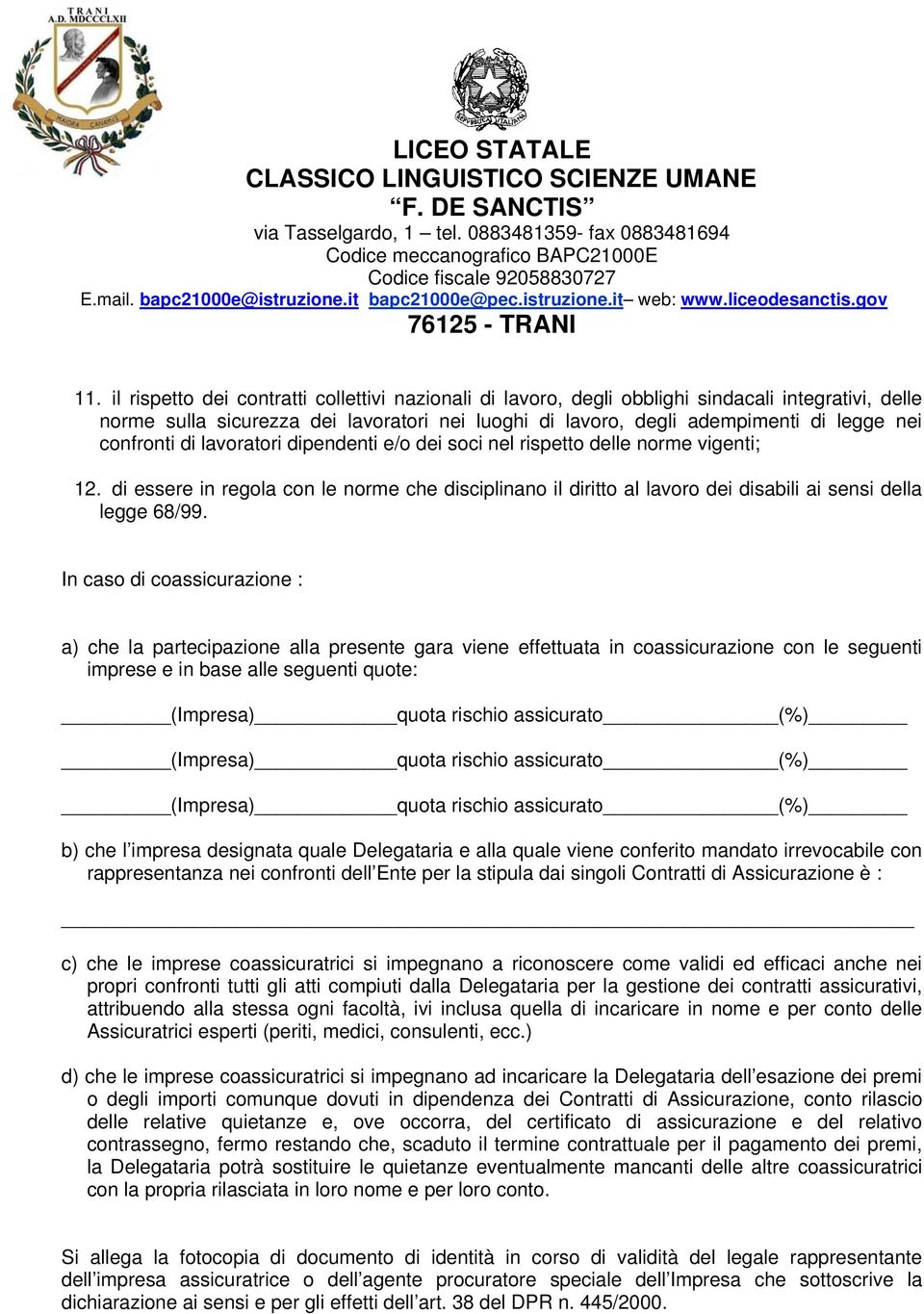 In caso di coassicurazione : a) che la partecipazione alla presente gara viene effettuata in coassicurazione con le seguenti imprese e in base alle seguenti quote: (Impresa) quota rischio assicurato