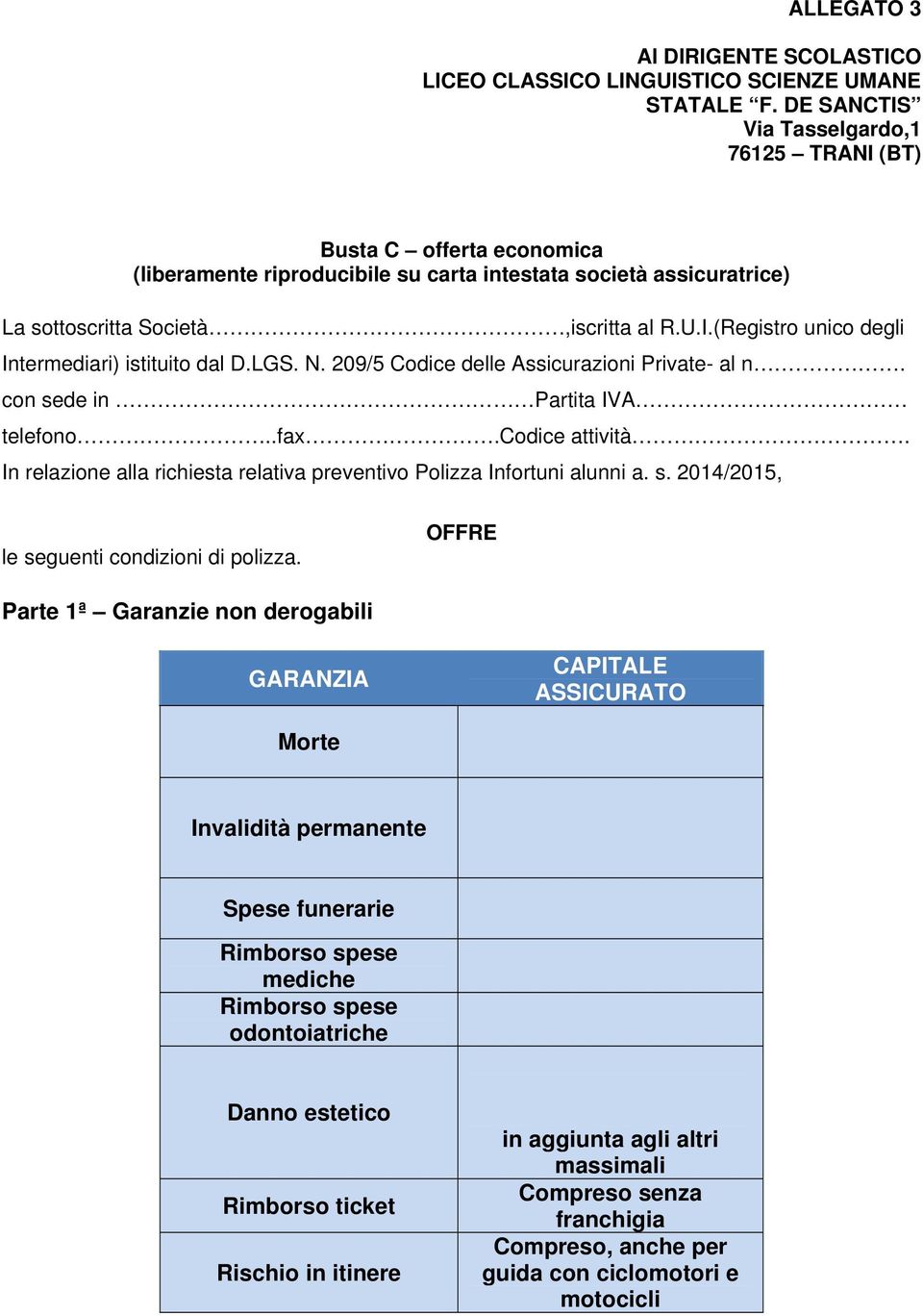 In relazione alla richiesta relativa preventivo Polizza Infortuni alunni a. s. 2014/2015, le seguenti condizioni di polizza.