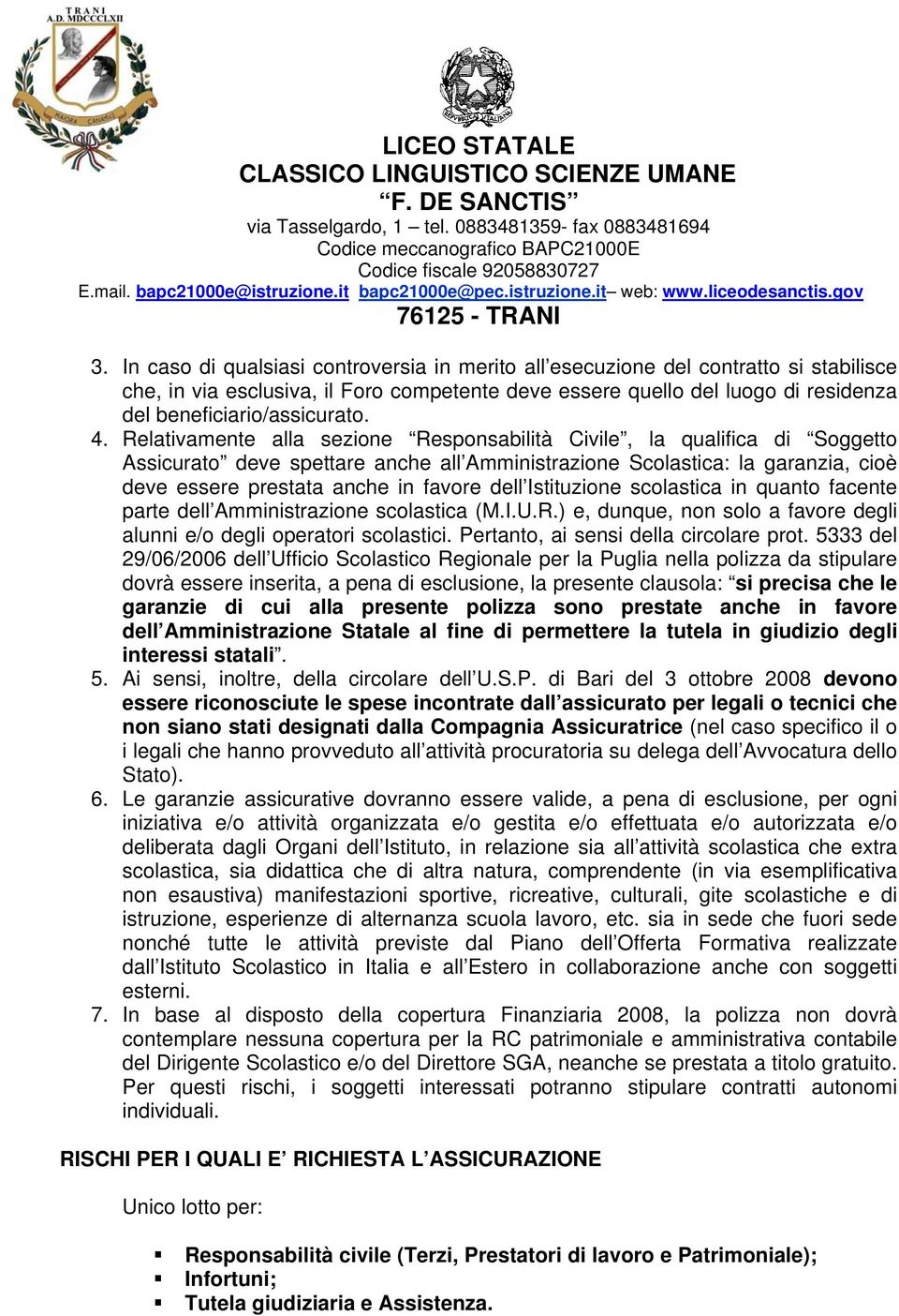 Relativamente alla sezione Responsabilità Civile, la qualifica di Soggetto Assicurato deve spettare anche all Amministrazione Scolastica: la garanzia, cioè deve essere prestata anche in favore dell