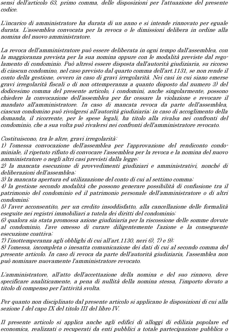 La revoca dell amministratore può essere deliberata in ogni tempo dall assemblea, con la maggioranza prevista per la sua nomina oppure con le modalità previste dal regolamento di condominio.