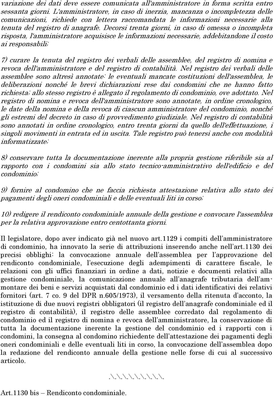 Decorsi trenta giorni, in caso di omessa o incompleta risposta, l'amministratore acquisisce le informazioni necessarie, addebitandone il costo ai responsabili; 7) curare la tenuta del registro dei