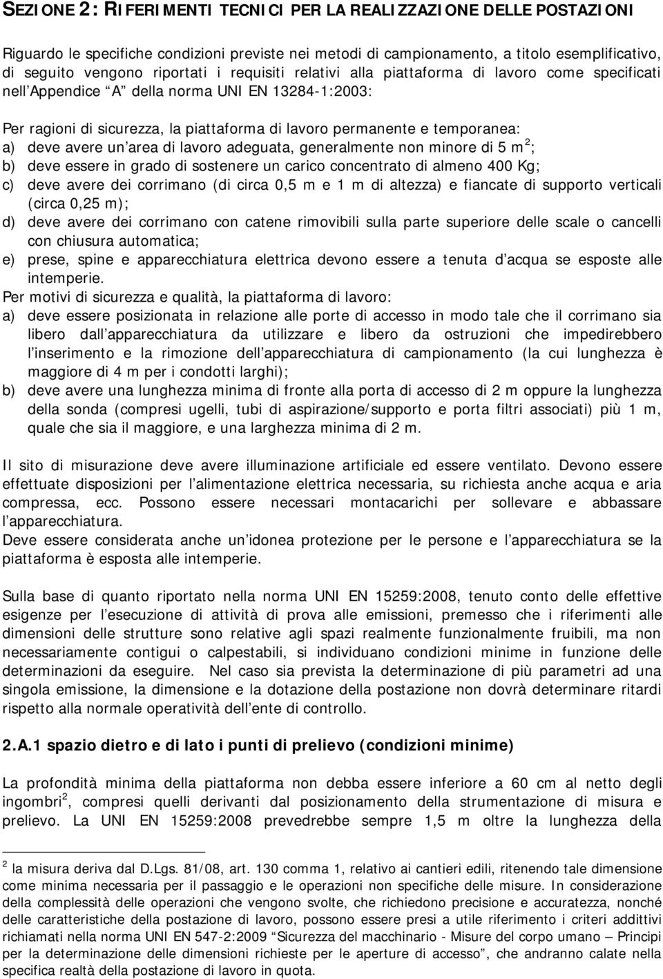 avere un area di lavoro adeguata, generalmente non minore di 5 m 2 ; b) deve essere in grado di sostenere un carico concentrato di almeno 400 Kg; c) deve avere dei corrimano (di circa 0,5 m e 1 m di