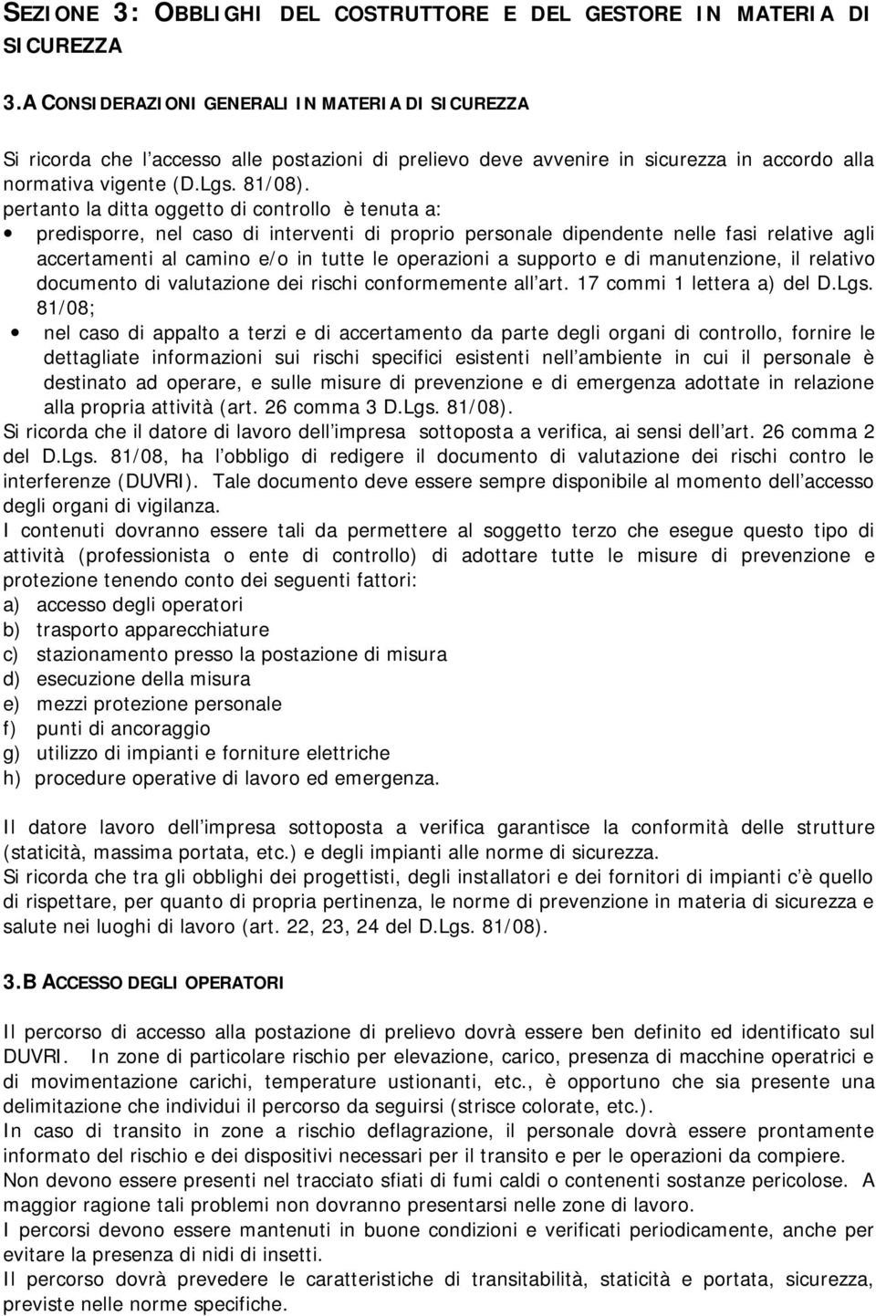 pertanto la ditta oggetto di controllo è tenuta a: predisporre, nel caso di interventi di proprio personale dipendente nelle fasi relative agli accertamenti al camino e/o in tutte le operazioni a