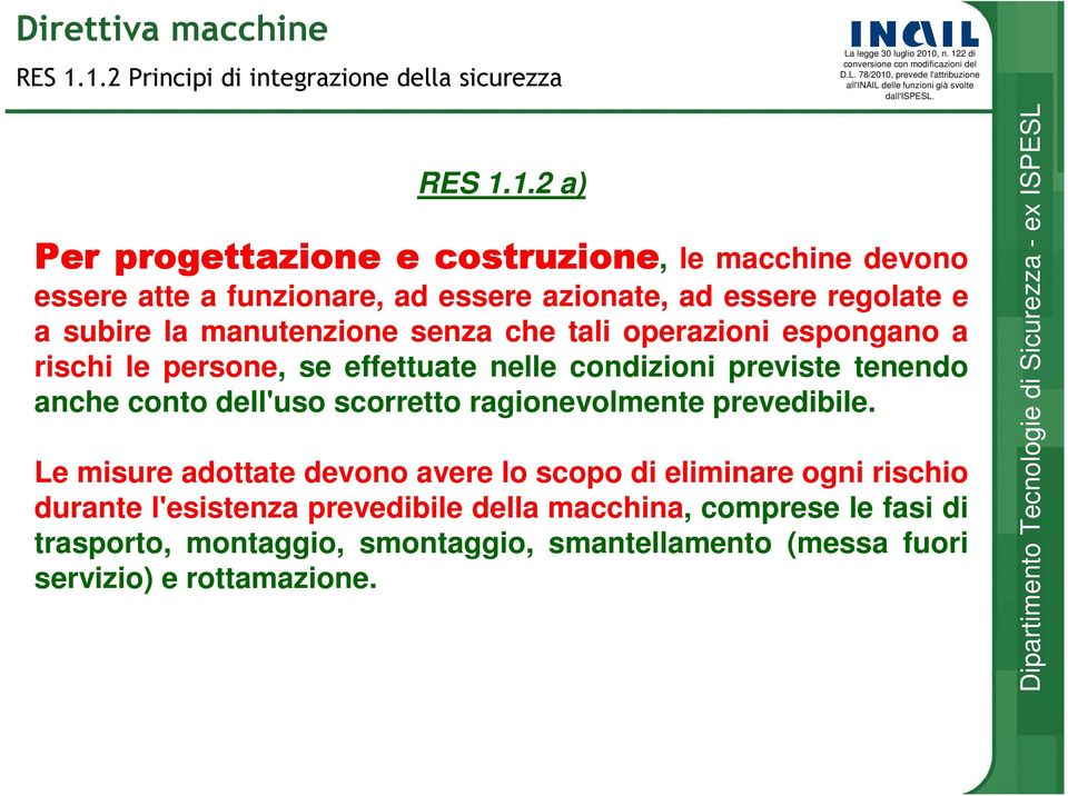 azionate, ad essere regolate e a subire la manutenzione senza che tali operazioni espongano a rischi le persone, se effettuate nelle condizioni previste