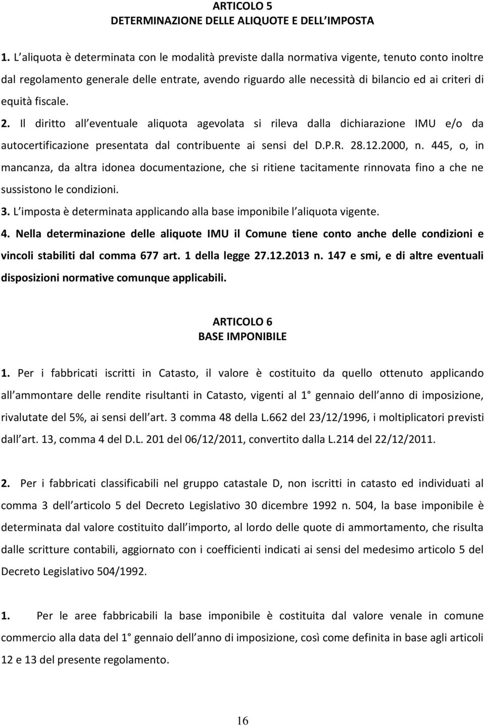 equità fiscale. 2. Il diritto all eventuale aliquota agevolata si rileva dalla dichiarazione IMU e/o da autocertificazione presentata dal contribuente ai sensi del D.P.R. 28.12.2000, n.