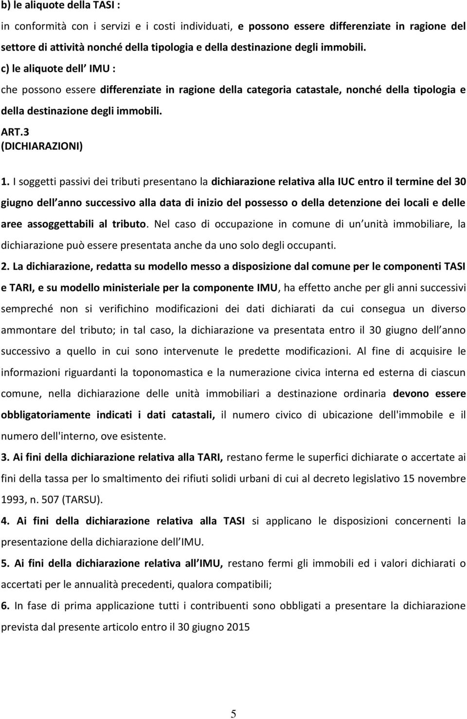 I soggetti passivi dei tributi presentano la dichiarazione relativa alla IUC entro il termine del 30 giugno dell anno successivo alla data di inizio del possesso o della detenzione dei locali e delle