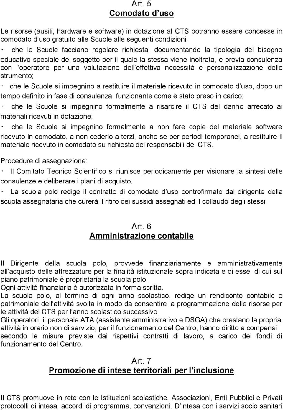 effettiva necessità e personalizzazione dello strumento; che le Scuole si impegnino a restituire il materiale ricevuto in comodato d uso, dopo un tempo definito in fase di consulenza, funzionante