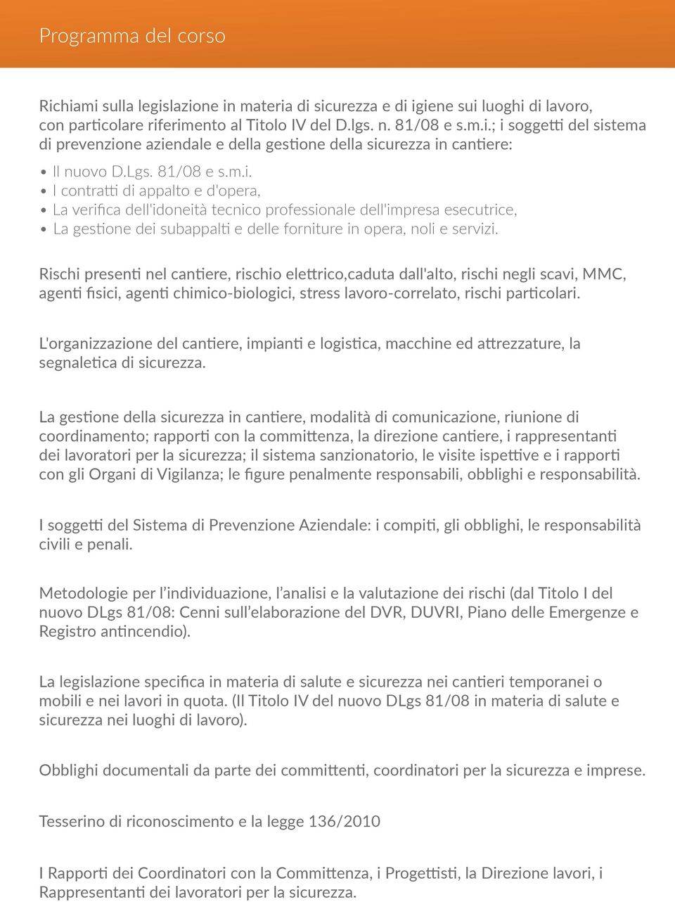 Rischi presenti nel cantiere, rischio elettrico,caduta dall'alto, rischi negli scavi, MMC, agenti fisici, agenti chimico-biologici, stress lavoro-correlato, rischi particolari.