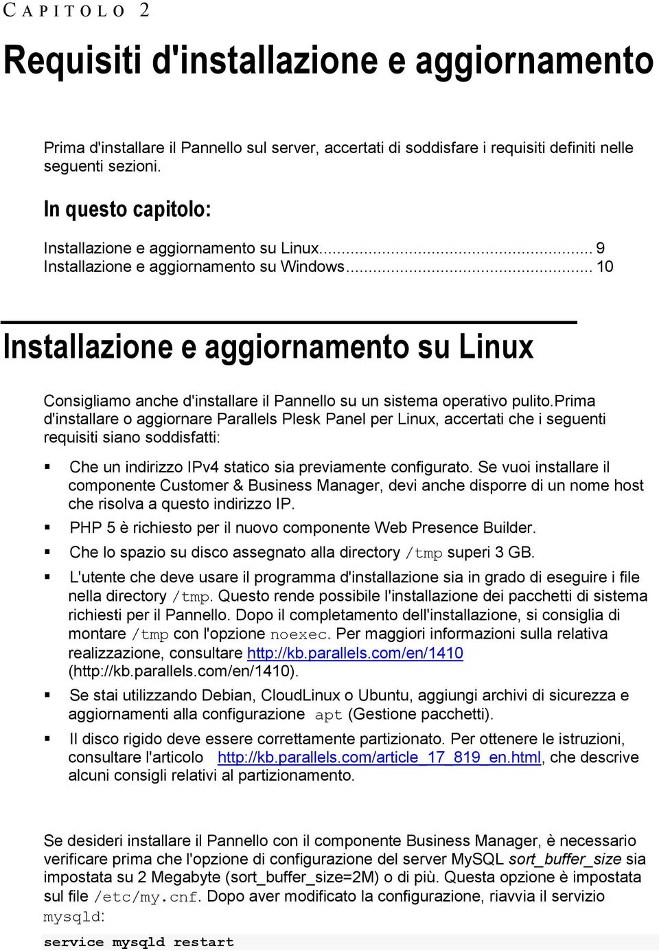 .. 10 Installazione e aggiornamento su Linux Consigliamo anche d'installare il Pannello su un sistema operativo pulito.