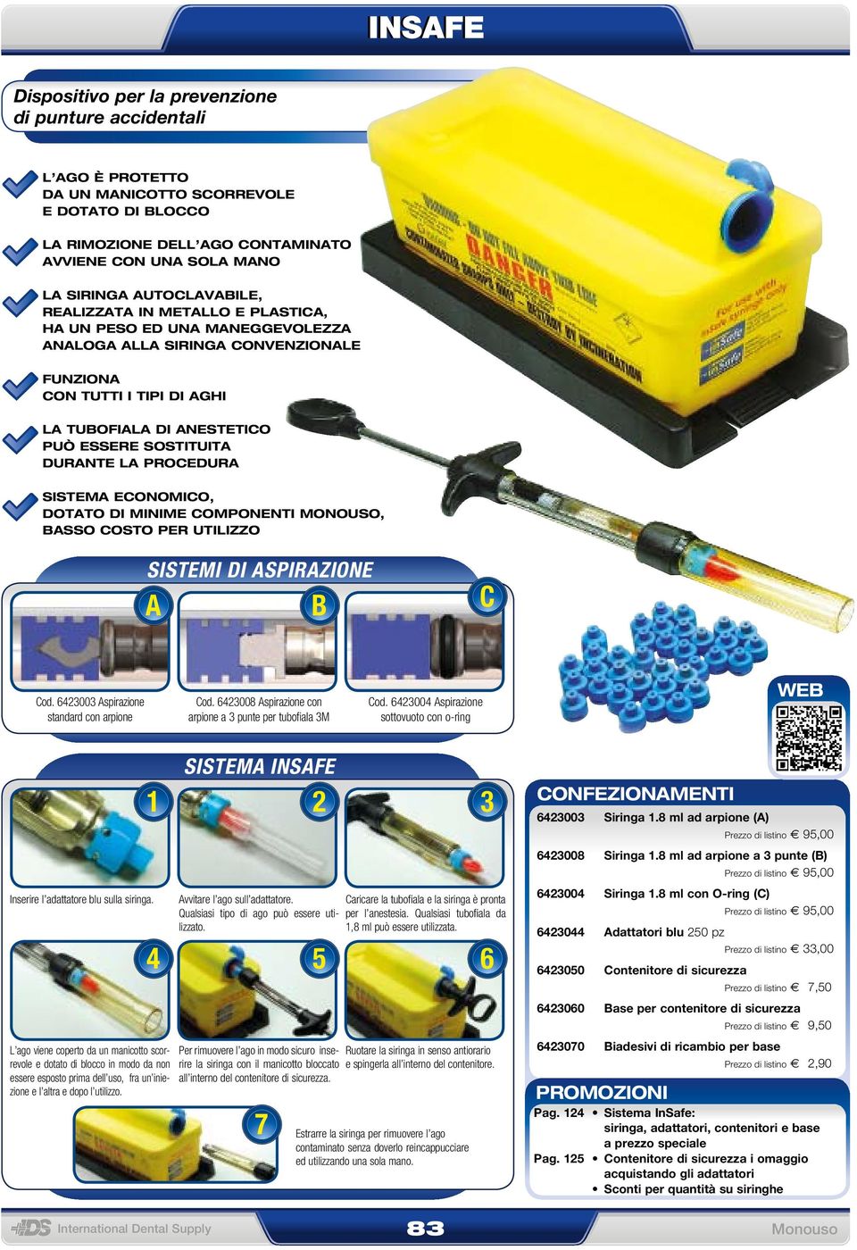 sostituita durante la procedura sistema economico, dotato di minime componenti monouso, basso costo per utilizzo SISTEMi di aspirazione A B C Cod. 6423003 Aspirazione standard con arpione Cod.