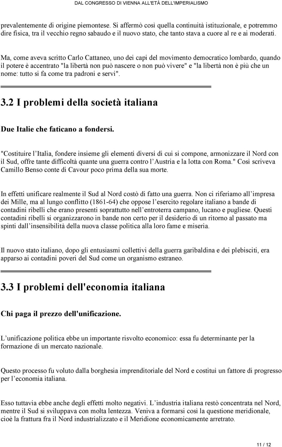 Ma, come aveva scritto Carlo Cattaneo, uno dei capi del movimento democratico lombardo, quando il potere è accentrato "la libertà non può nascere o non può vivere" e "la libertà non è più che un