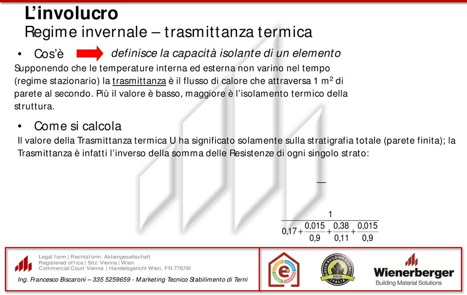 Più il valore è basso, maggiore è l isolamento termico della struttura.