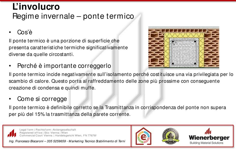 Perché è importante correggerlo Il ponte termico incide negativamente sull isolamento perché costituisce una via privilegiata per lo scambio di calore.